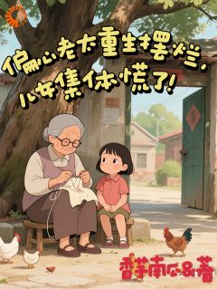 偏心老太重生摆烂:儿女集体慌了