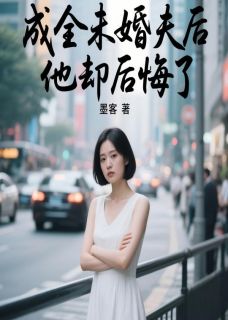 成全未婚夫后,他却后悔了