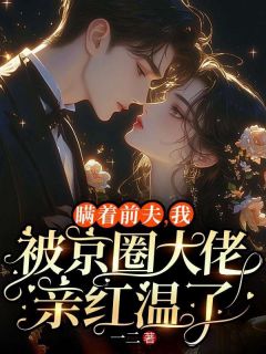 瞒着前夫,我被京圈大佬亲红温了