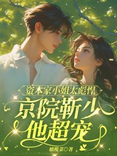 资本家小姐太彪悍,京院靳少他超宠