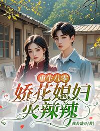 重生八零：娇花媳妇火辣辣