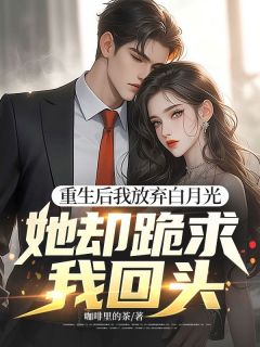 重生后我放弃白月光，她却跪求我回头完整目录在线阅读 (周霆琛秦可颂) 大结局无弹窗