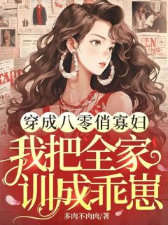 穿成八零俏寡妇，我把全家训成乖崽