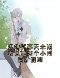 订婚宴那天未婚妻说她两个小时后才能到