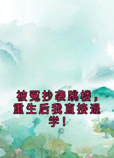 被冤抄袭跳楼，重生后我直接退学！