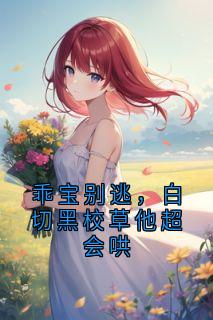 乖宝别逃,白切黑校草他超会哄
