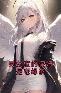 男友家的保姆是老绿茶