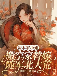 资本家小姐搬空家替嫁随军北大荒