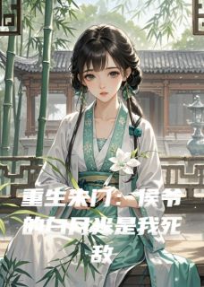 重生朱门:侯爷的白月光是我死敌小说全文在线阅读 沈清宁萧玄毅柳如烟全文完整版章节