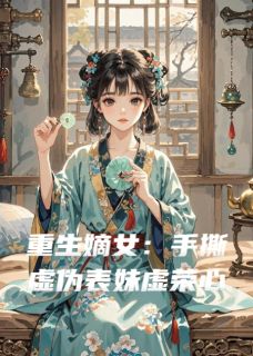 重生嫡女:手撕虚伪表妹虚荣心