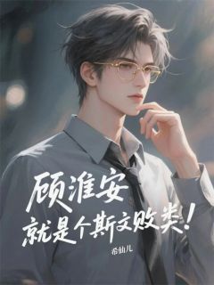 《顾淮安,就是个斯文败类!》小说章节列表精彩试读 顾淮安沈嘉言顾洛宁小说阅读