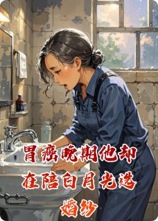 胃癌晚期他却在陪白月光选婚纱