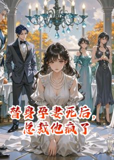 替身孕妻死后，总裁他疯了沈牧远苏曼莉目录 替身孕妻死后，总裁他疯了小说阅读