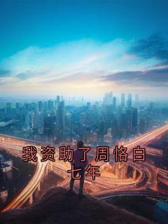 主角是周恪白沈南栀的小说在哪看 《我资助了周恪白七年》小说阅读入口
