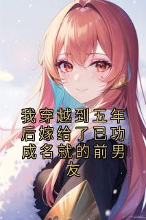 我穿越到五年后嫁给了已功成名就的前男友