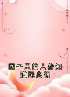 圈子里的人都知道阮念初