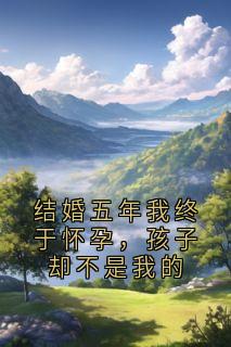 结婚五年我终于怀孕，孩子却不是我的
