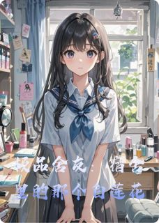 极品舍友:宿舍里的那个白莲花