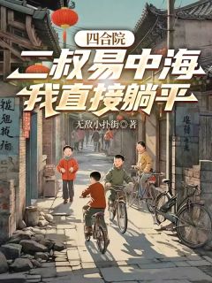 四合院：二叔易中海，我直接躺平