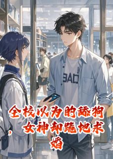 《全校以为的舔狗，女神却跪地求婚》小说章节目录精彩试读 苏柠林一凡小说阅读