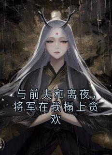 与前夫和离夜,将军在我榻上贪欢