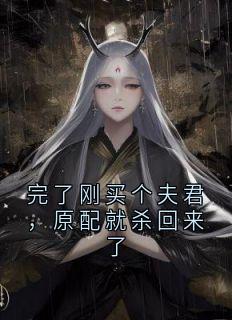 完了刚买个夫君,原配就杀回来了