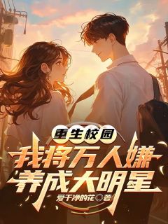 重生校园:我将万人嫌养成大明星