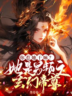 你惹她干嘛?她是男频文玄幻帝尊