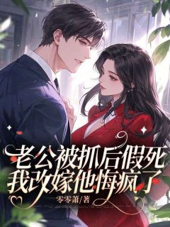 老公被抓后假死,我改嫁他悔疯了