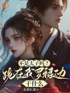 不是太子吗?跪在我罗裙边干什么