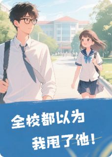 全校都以为我甩了他渡一麦 全校都以为我甩了他在线阅读