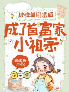 被弹幕剧透后,成了首富家小祖宗