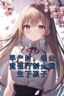 早产时,老公竟强行制止我生下孩子