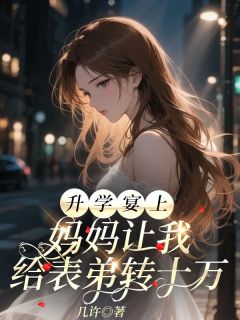 《升学宴上,妈妈让我给表弟转十万》小说精彩试读 《升学宴上,妈妈让我给表弟转十万》最新章节