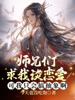 师兄们求我谈恋爱,可我只会搞抽象啊!