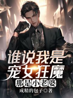 谁说我是宠女狂魔,那是小老婆