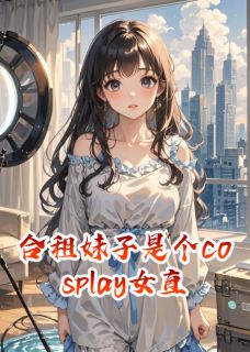 合租妹子是个cosplay女直播