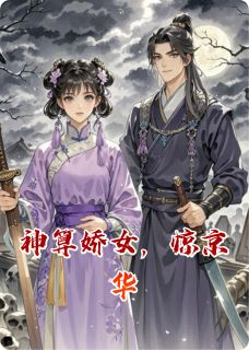 《神算娇女，惊京华》大结局精彩试读 《神算娇女，惊京华》最新章节列表