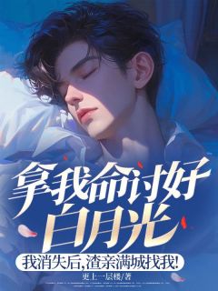 拿我命讨好白月光,我消失后,渣亲满城找我!