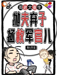 周老太重生：抛夫弃子拯救军官儿