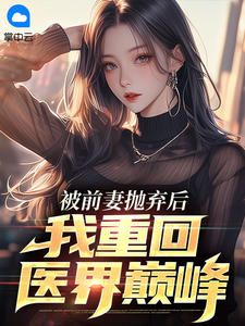 江舟张孟萱by晒猫的鱼 被前妻抛弃后，我重回医界巅峰小说全文阅读