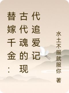 替嫁千金:古代魂的现代追爱记