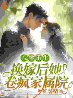 八零重生,换嫁后她卷疯家属院