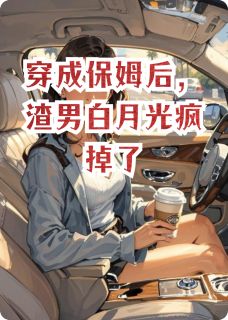 穿成保姆后，渣男白月光疯掉了
