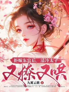 拒嫁东宫后,清冷太子又撩又哄