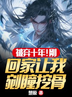 被弃十年！刚回家让我剜瞳挖骨？