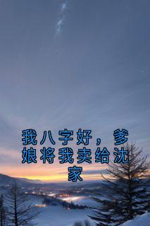 我八字好，爹娘将我卖给沈家