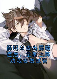 薛明义查出弱精症后，全家上阵劝我去做试管