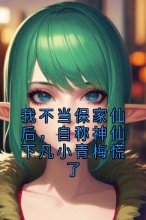 我不当保家仙后，自称神仙下凡小青梅慌了