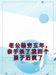 老公装穷五年，亲手杀了我四个孩子后疯了